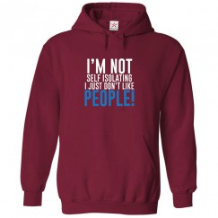 I'm Not Self Isolating I Just Don't Like People Classic Unisex Kids and Adults Pullover Hoodie									 									 									